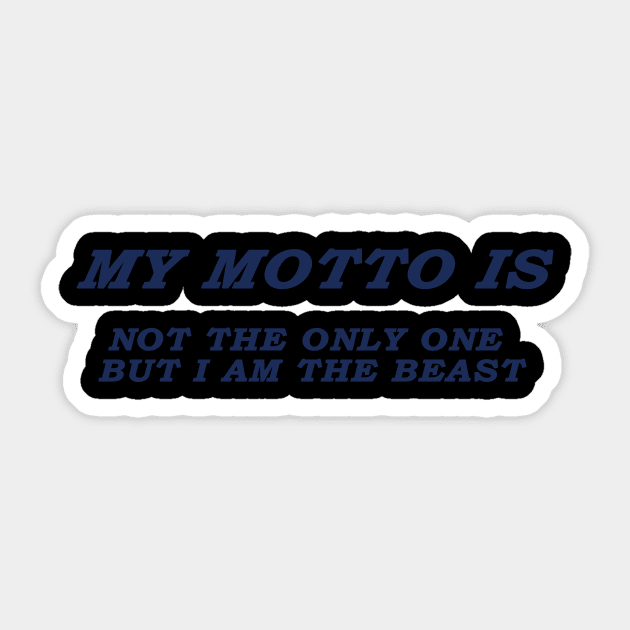 MY MOTTO IS NOT THE ONLY ONE BUT I AM THE BEAST Sticker by mohidzStore